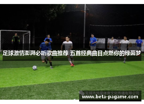 足球激情澎湃必听歌曲推荐 五首经典曲目点燃你的绿茵梦