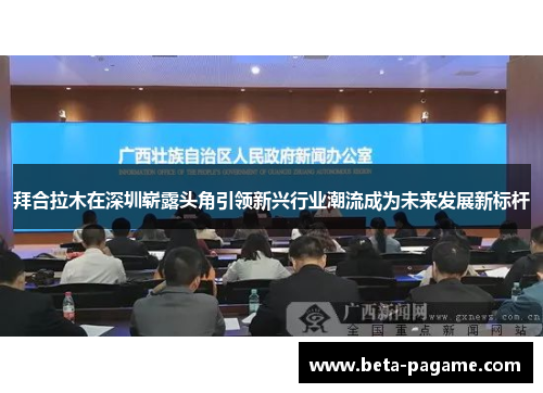 拜合拉木在深圳崭露头角引领新兴行业潮流成为未来发展新标杆